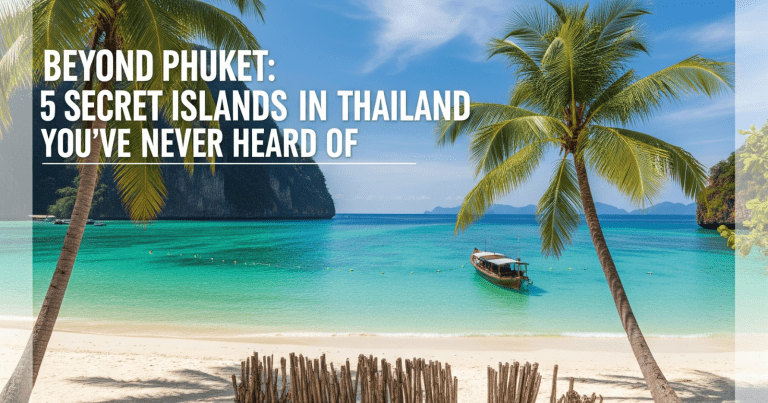 Beyond Phuket: 5 Secret Islands in Thailand You’ve Never Heard Of (With Routes!)