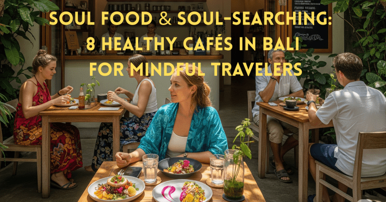 Soul Food & Soul-Searching: 8 Healthy Cafés in Bali for Mindful Travelers