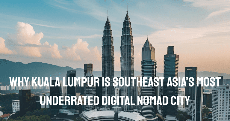 Why Kuala Lumpur is Southeast Asia’s Most Underrated Digital Nomad City