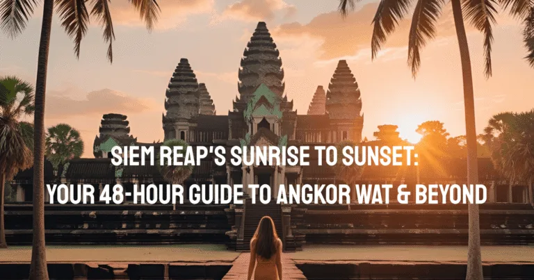 Siem Reap’s Sunrise to Sunset: Your 48-Hour Guide to Angkor Wat & Beyond